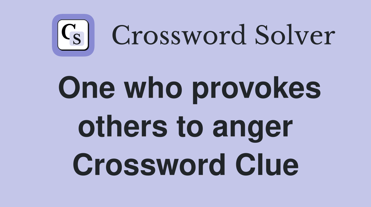 One who provokes others to anger Crossword Clue