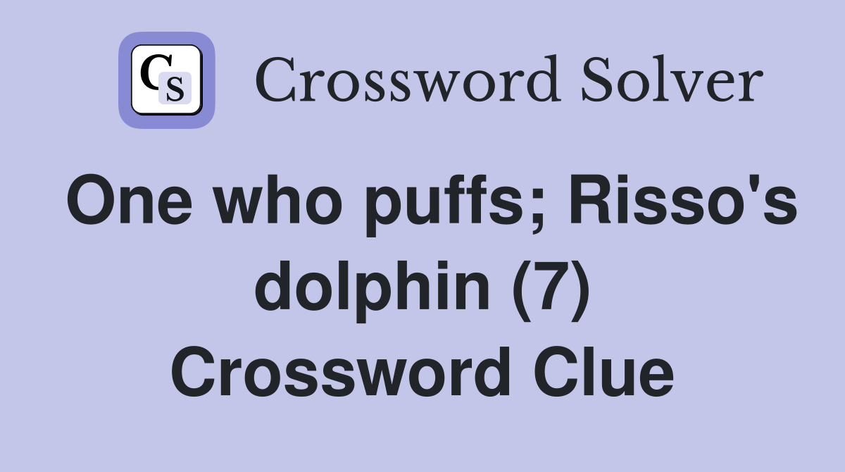 One who puffs; Risso's dolphin (7) Crossword Clue