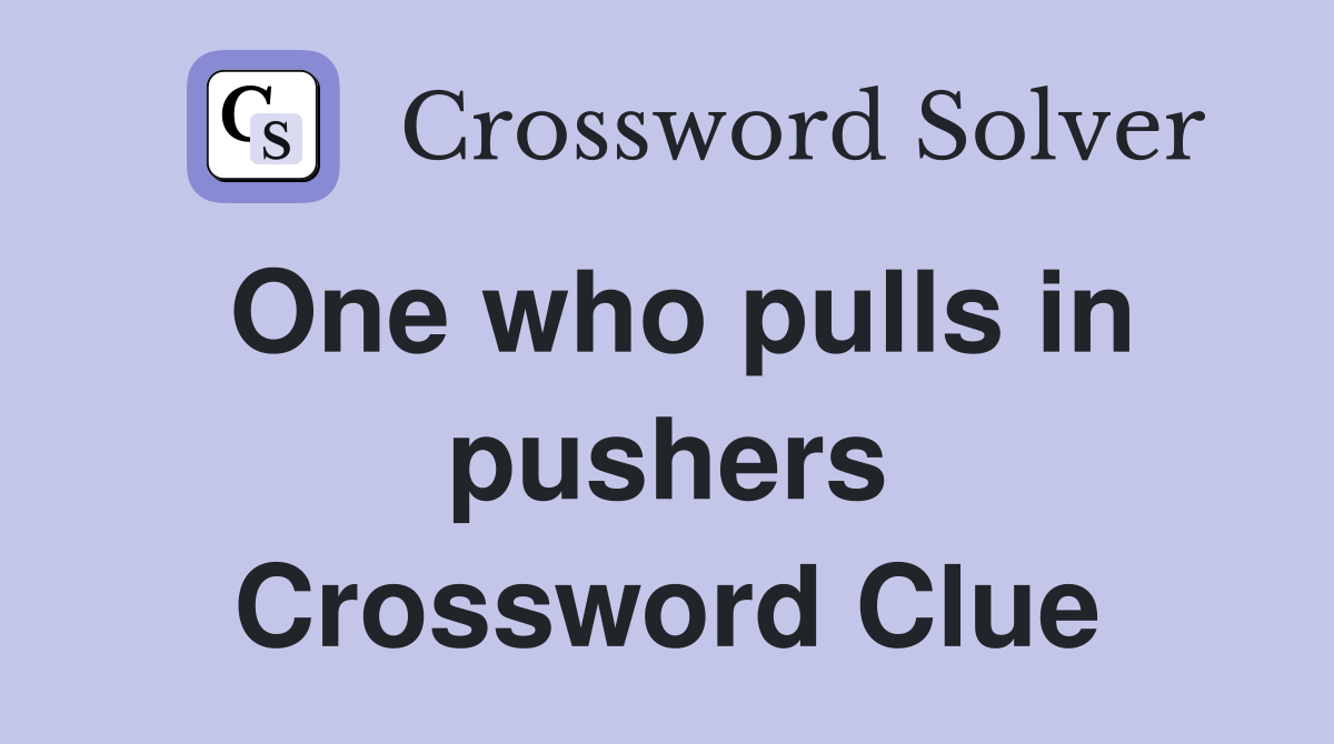 One who pulls in pushers Crossword Clue