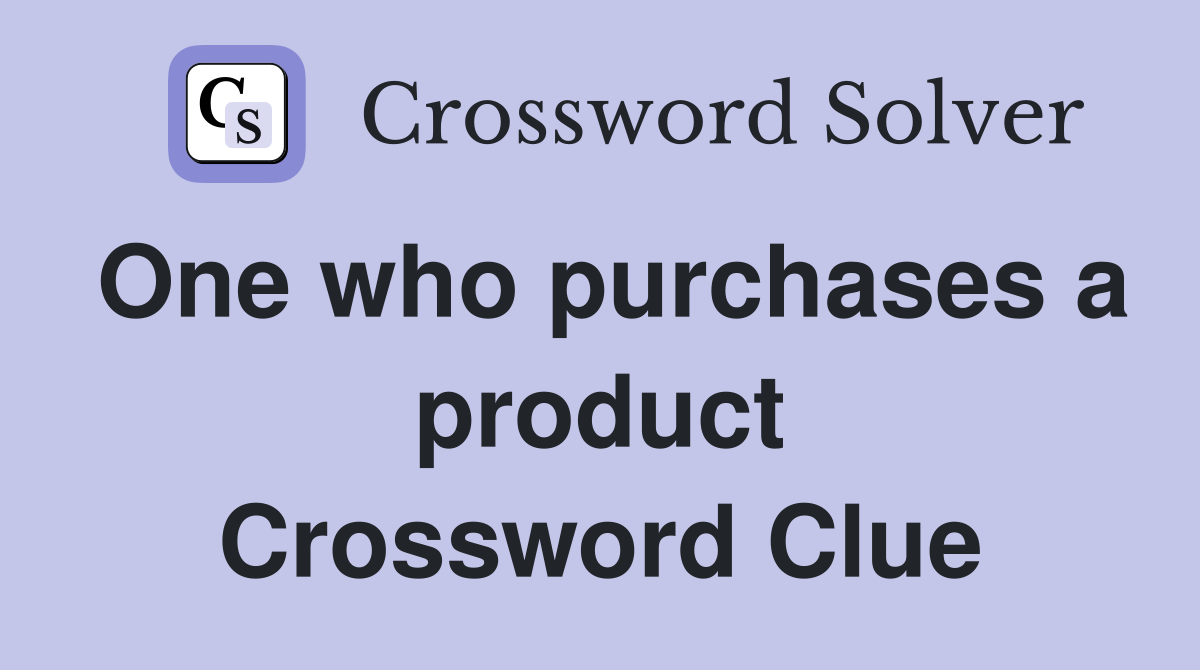 One who purchases a product Crossword Clue
