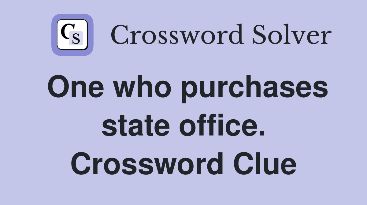 One who purchases state office. Crossword Clue