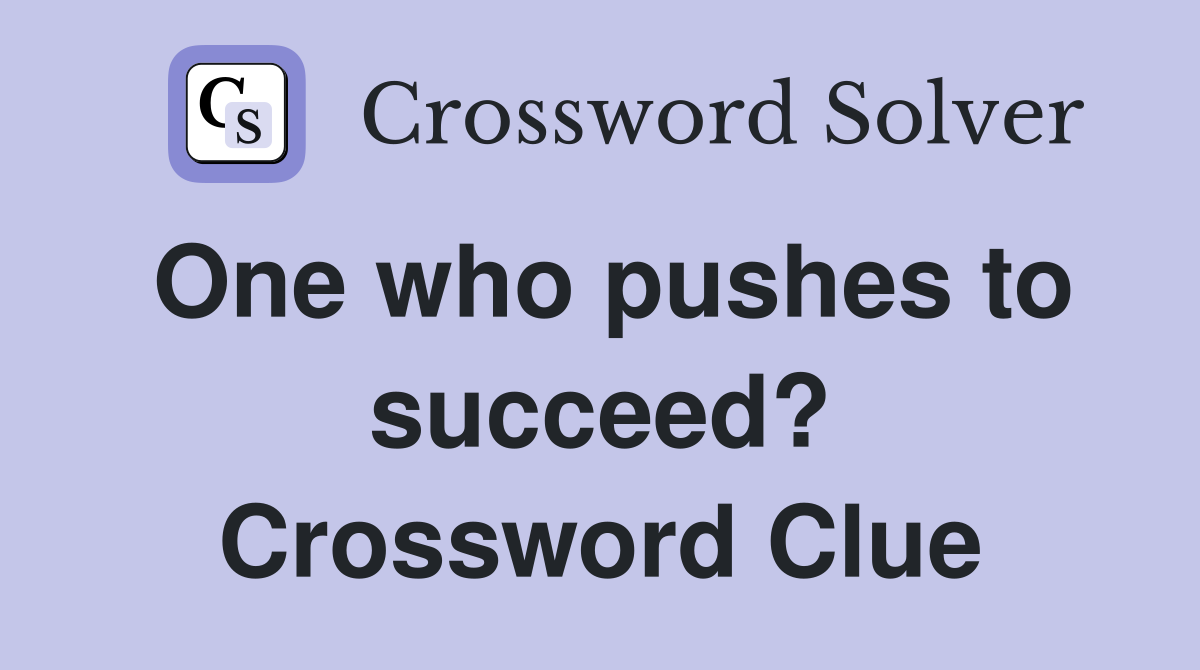 One who pushes to succeed? Crossword Clue