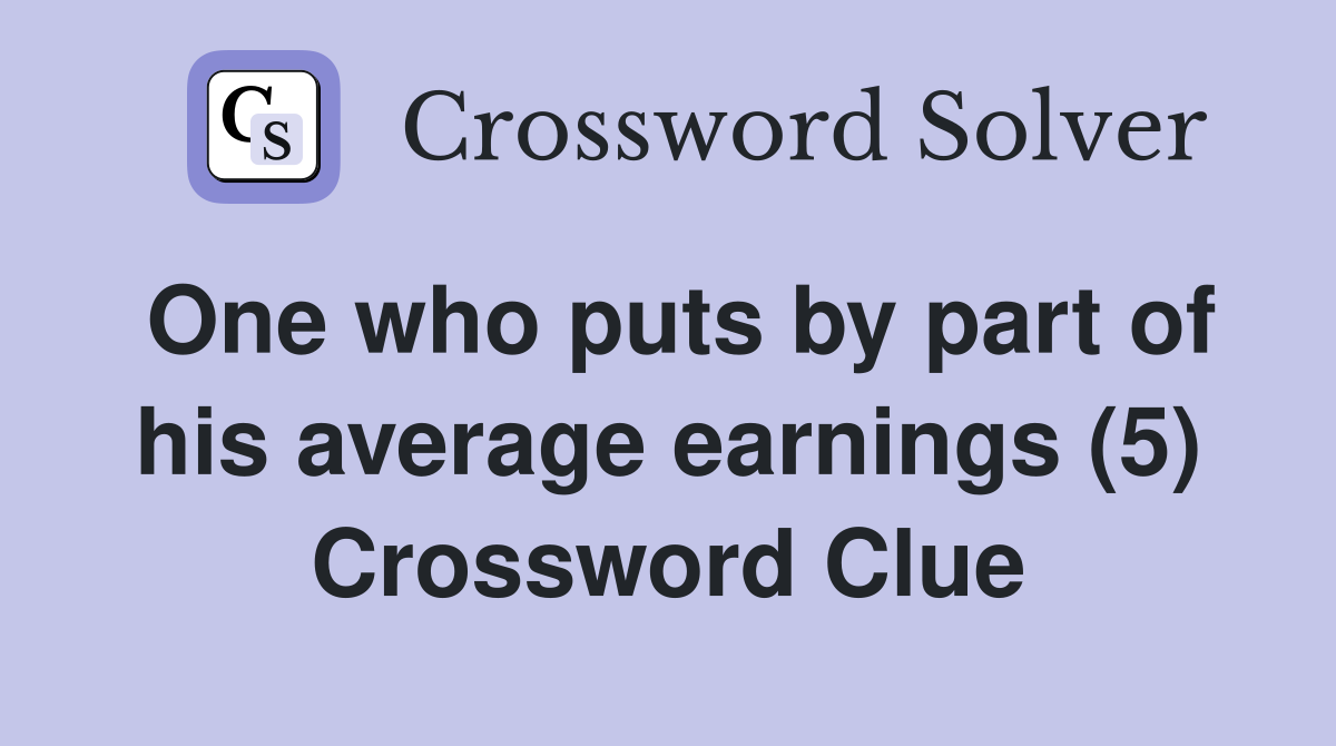 One who puts by part of his average earnings (5) Crossword Clue