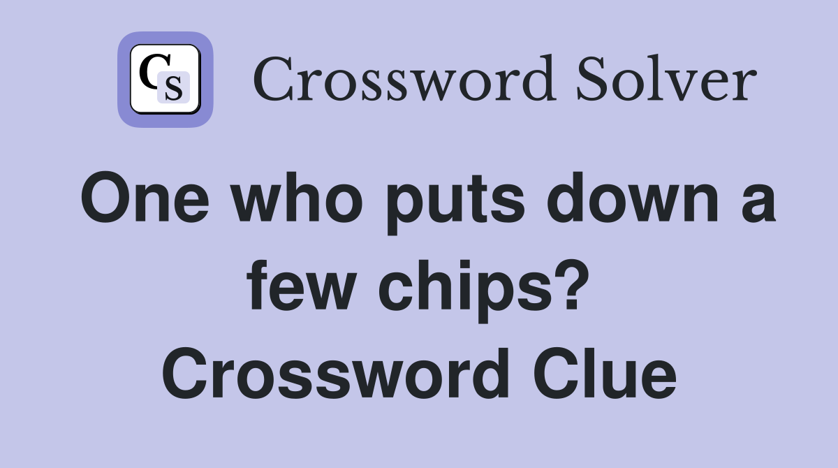 One who puts down a few chips? Crossword Clue