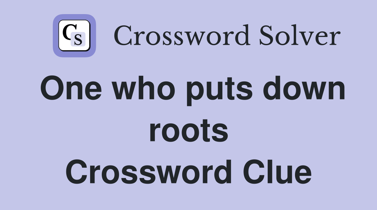 One who puts down roots Crossword Clue