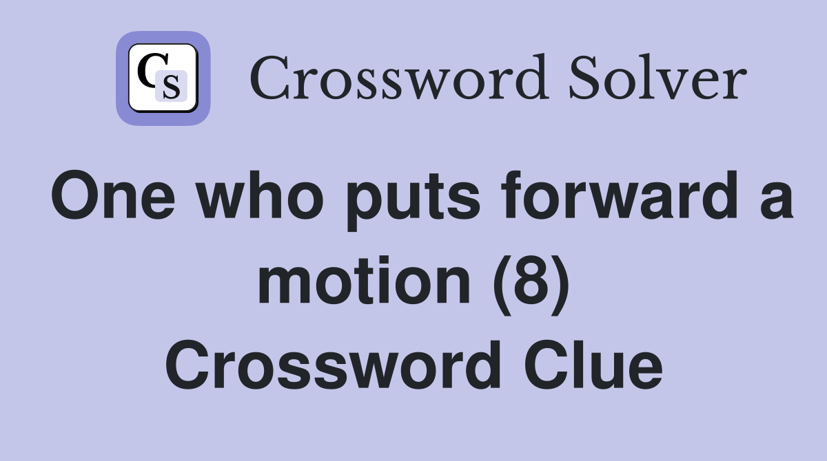One who puts forward a motion (8) Crossword Clue