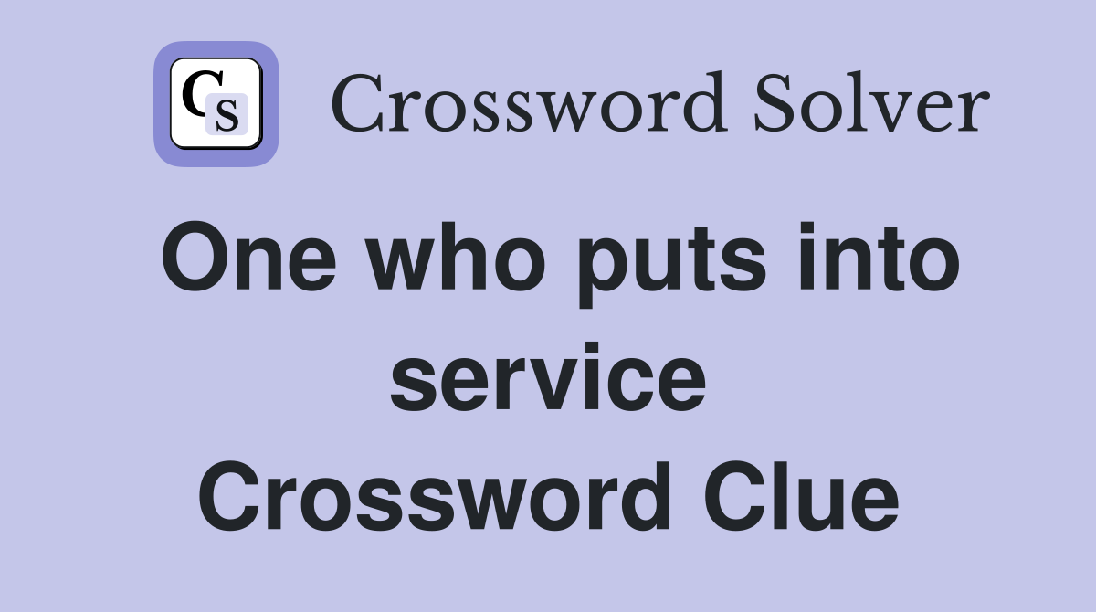 One who puts into service Crossword Clue