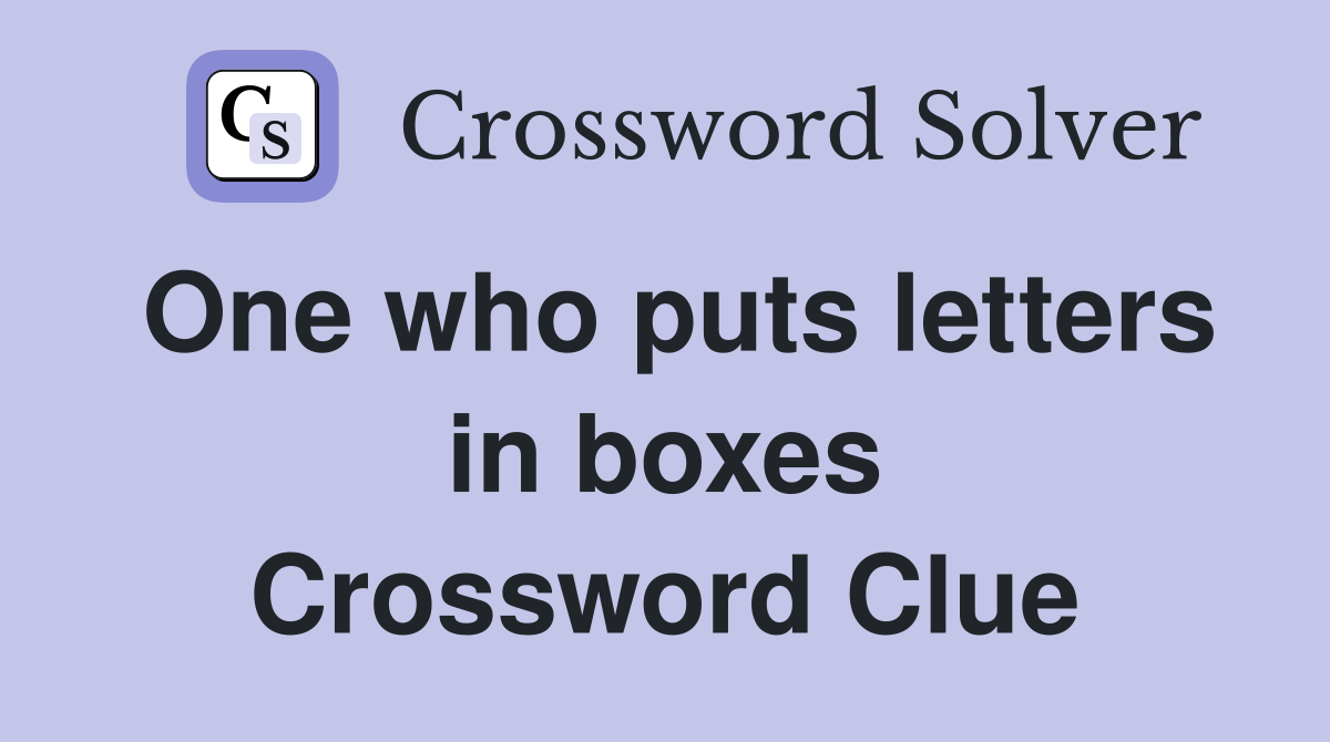 One who puts letters in boxes Crossword Clue