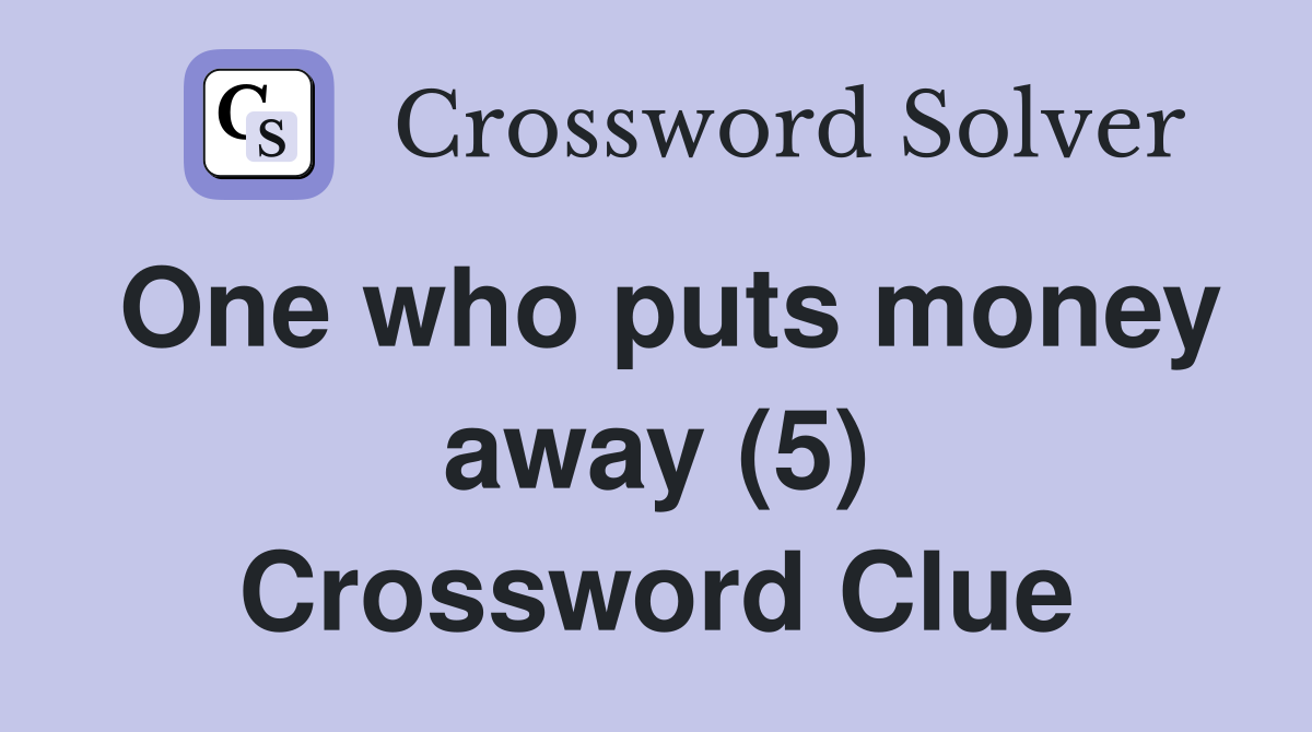One who puts money away (5) Crossword Clue