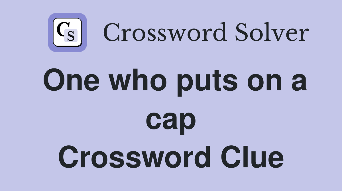 One who puts on a cap Crossword Clue