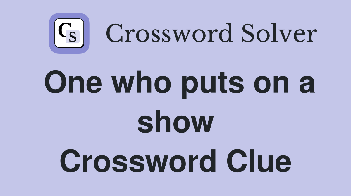 One who puts on a show Crossword Clue