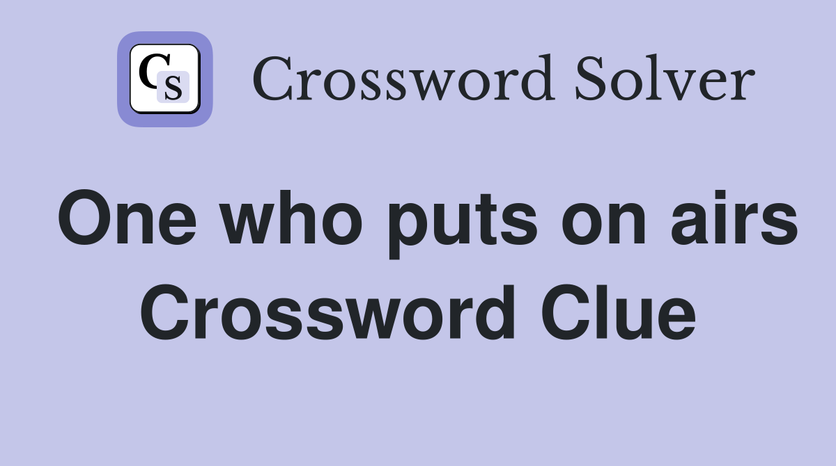 One who puts on airs Crossword Clue