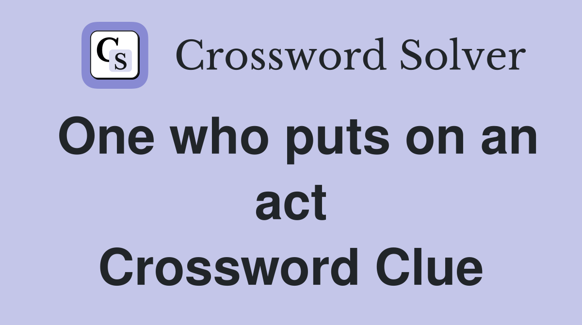 One who puts on an act Crossword Clue
