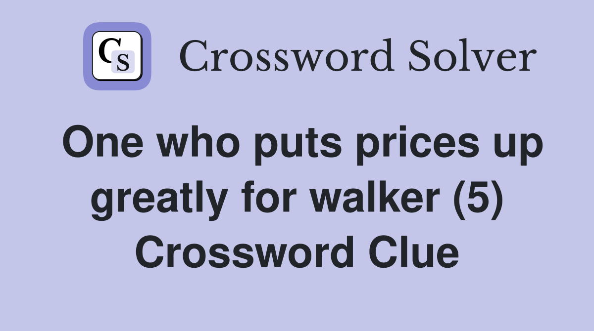 One who puts prices up greatly for walker (5) Crossword Clue