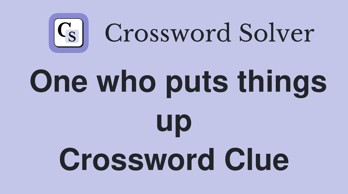 One who puts things up Crossword Clue