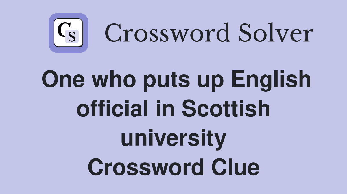 One who puts up English official in Scottish university Crossword Clue