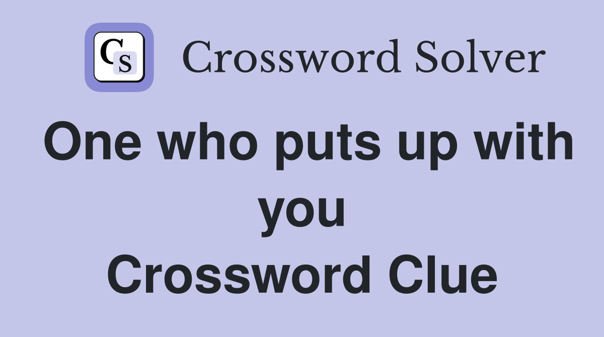 One who puts up with you Crossword Clue