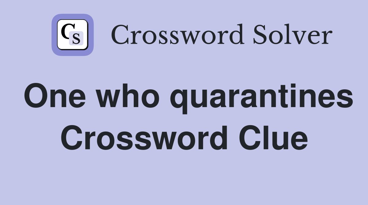 One who quarantines Crossword Clue