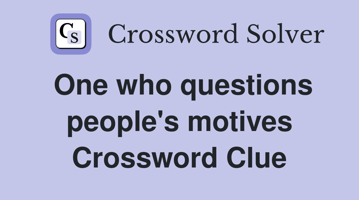 One who questions people's motives Crossword Clue