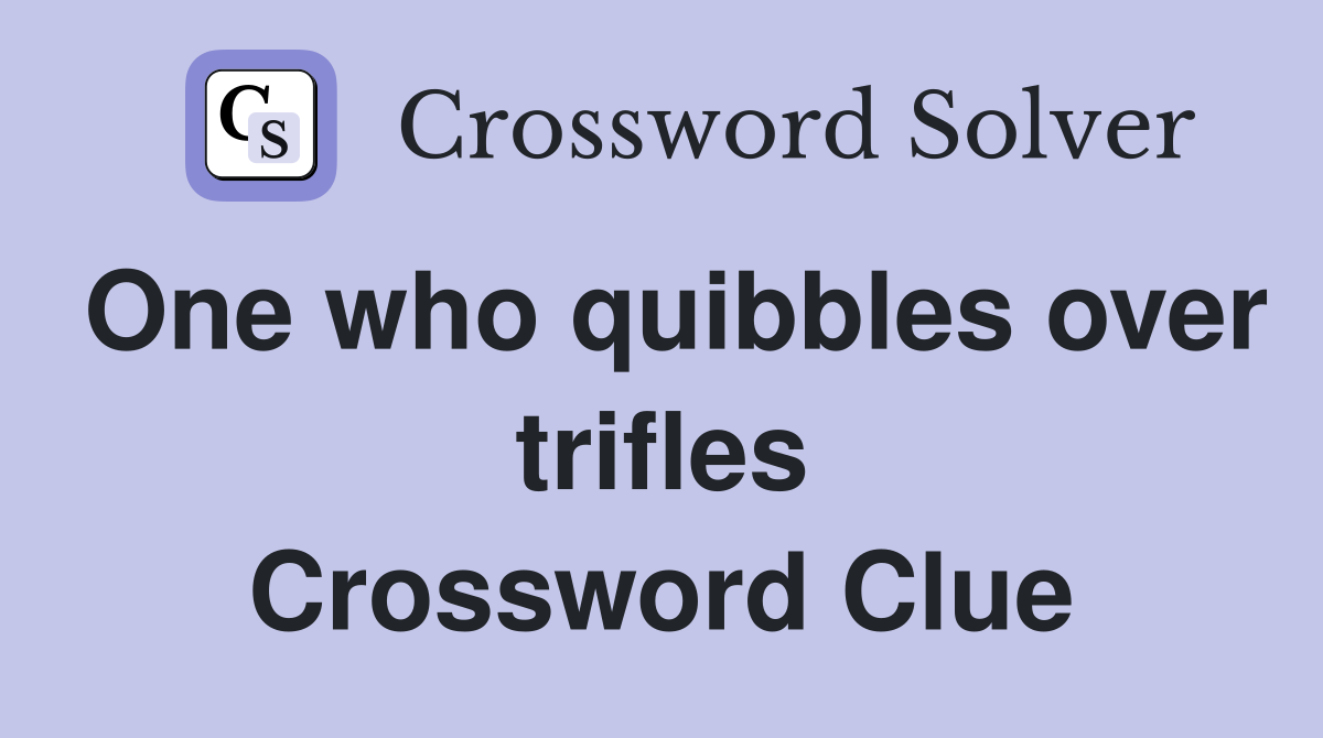 One who quibbles over trifles Crossword Clue