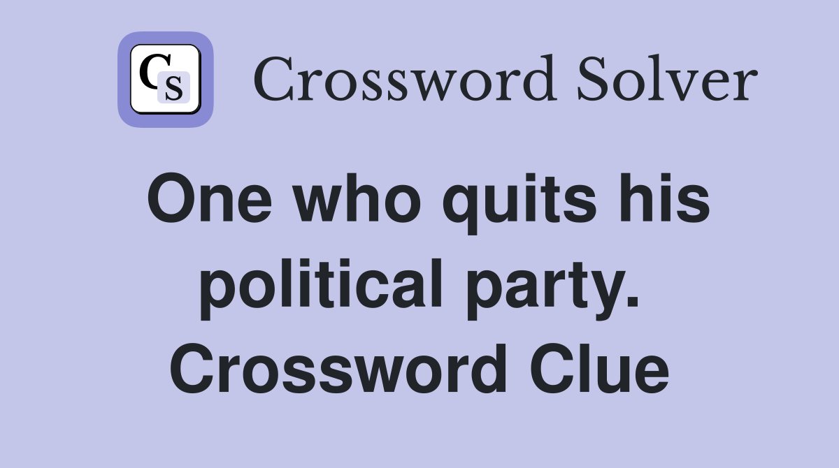 One who quits his political party. Crossword Clue