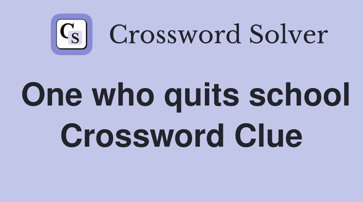 One who quits school Crossword Clue