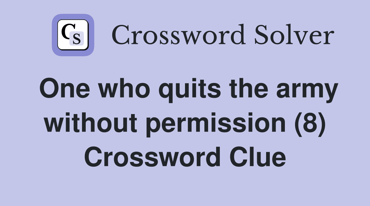 One who quits the army without permission (8) Crossword Clue