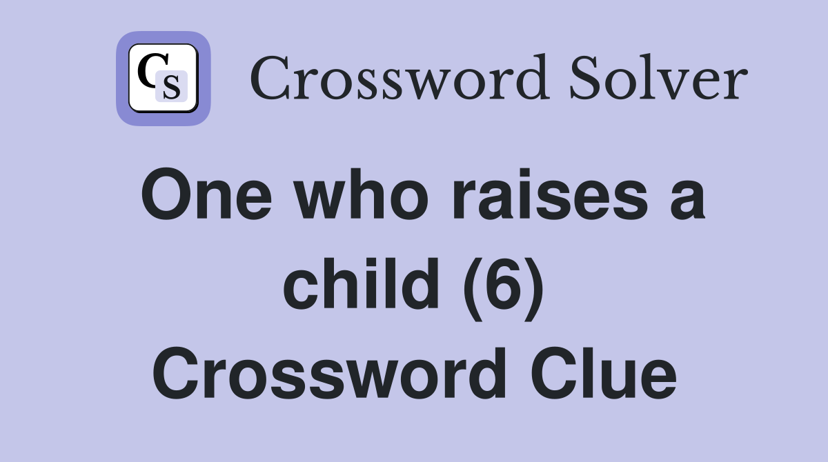 One who raises a child (6) Crossword Clue