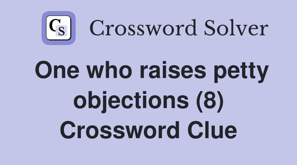 One who raises petty objections (8) Crossword Clue