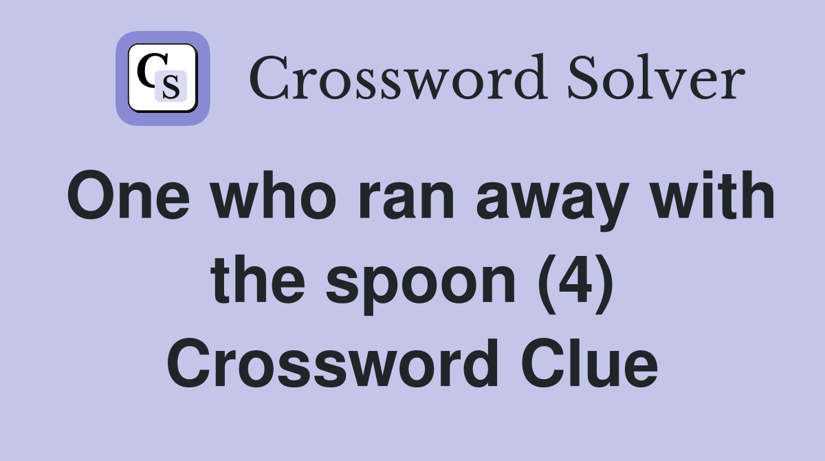 One who ran away with the spoon (4) Crossword Clue