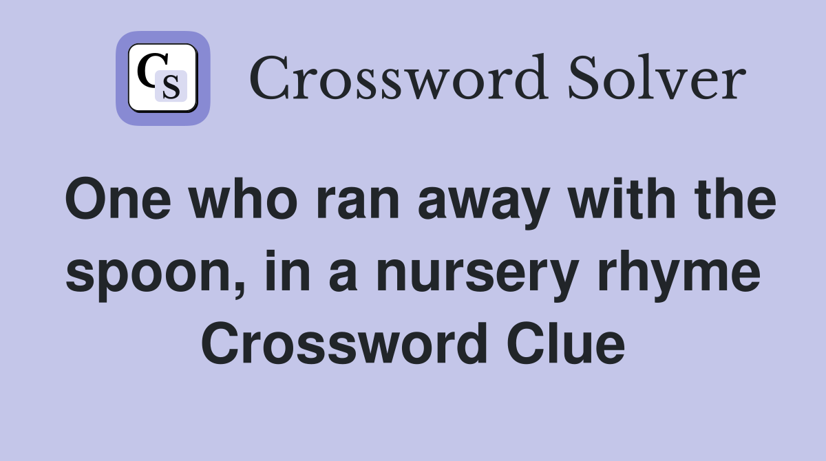 One who ran away with the spoon, in a nursery rhyme Crossword Clue