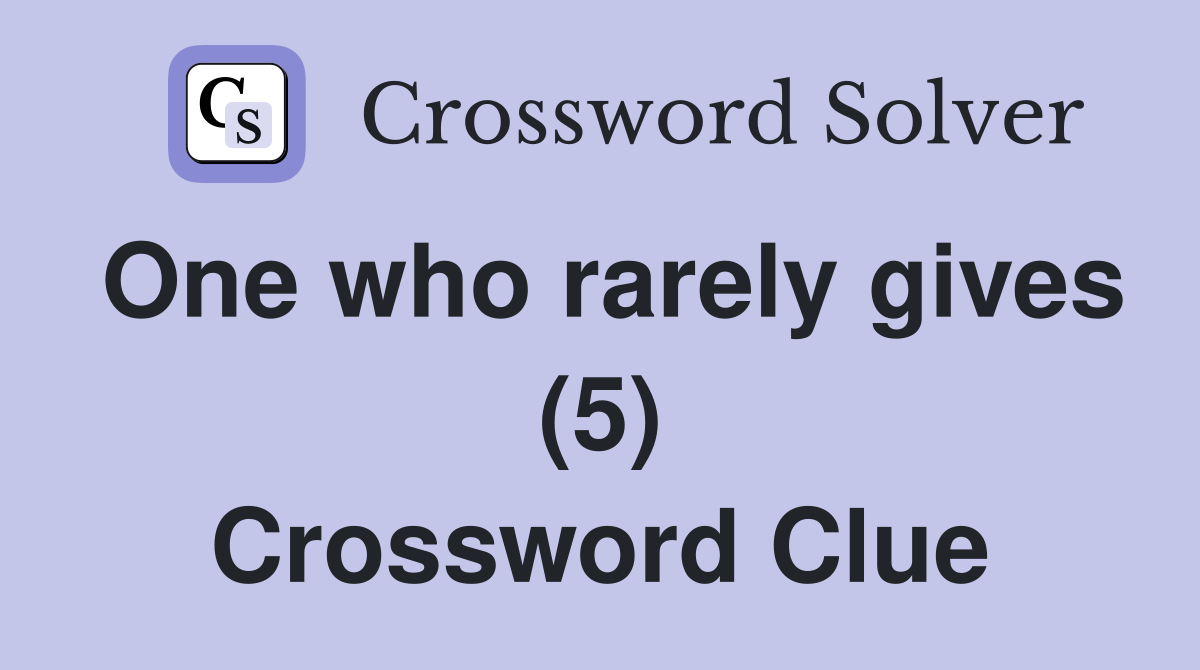 One who rarely gives (5) Crossword Clue