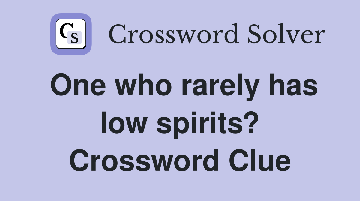 One who rarely has low spirits? Crossword Clue