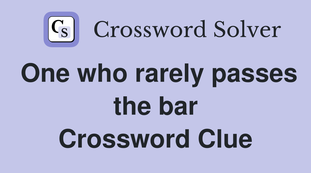 One who rarely passes the bar Crossword Clue