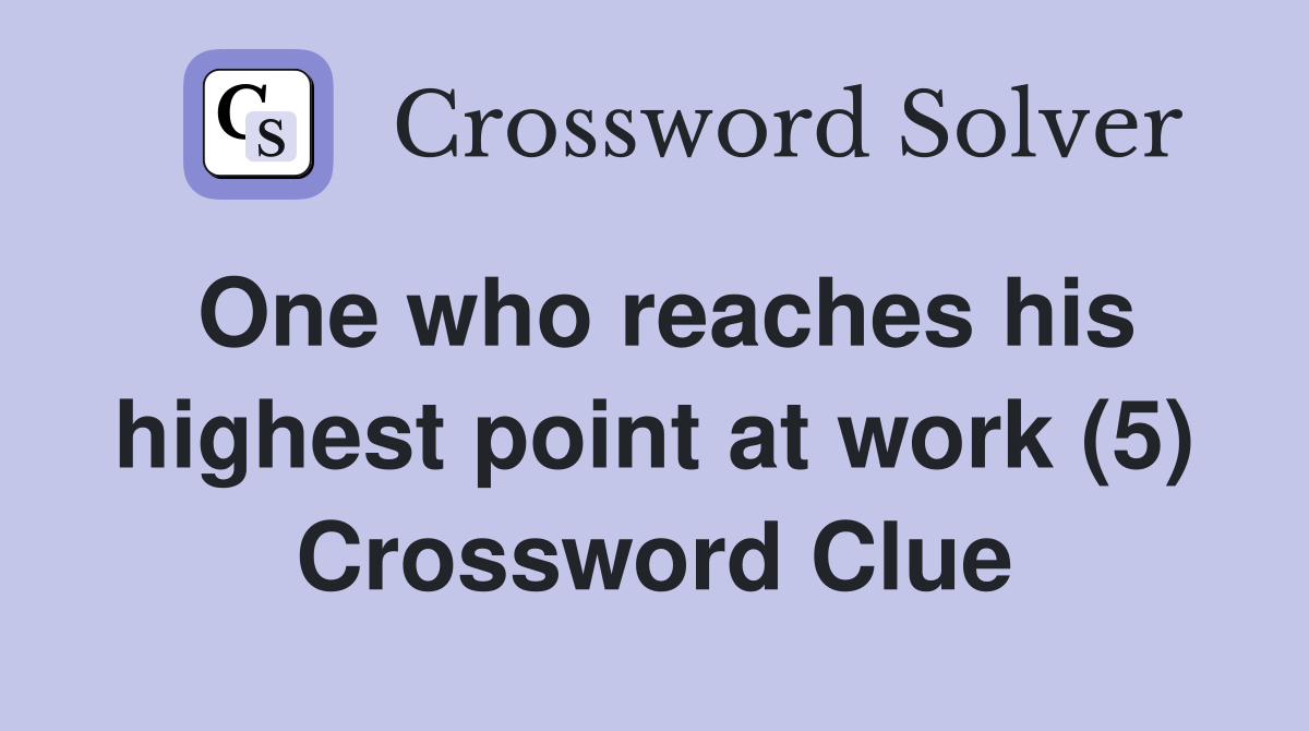 One who reaches his highest point at work (5) Crossword Clue