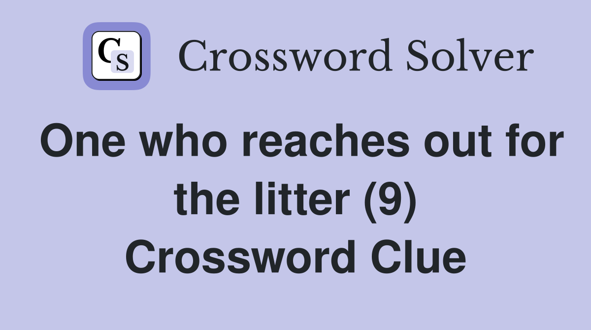 One who reaches out for the litter (9) Crossword Clue