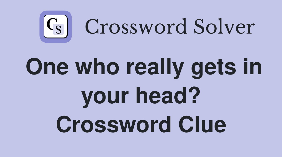 One who really gets in your head? Crossword Clue