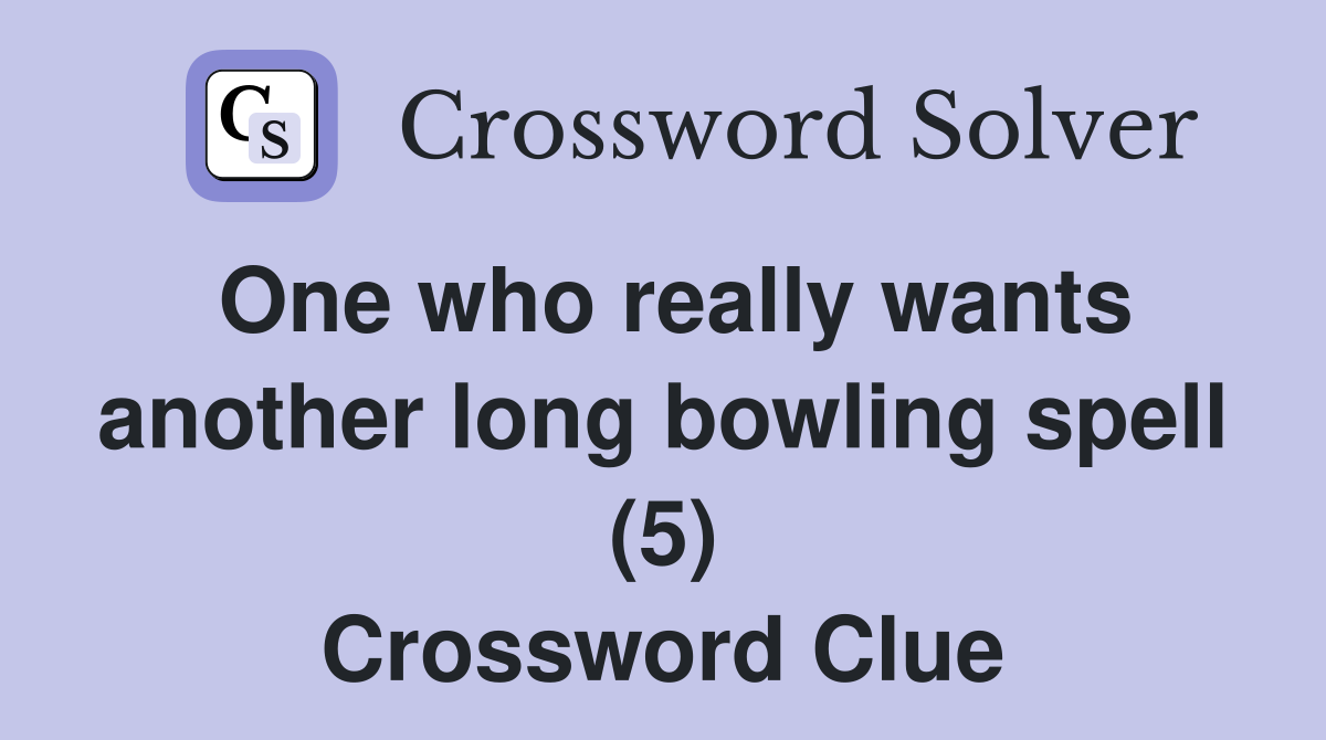 One who really wants another long bowling spell (5) Crossword Clue