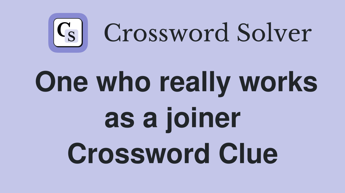 One who really works as a joiner Crossword Clue