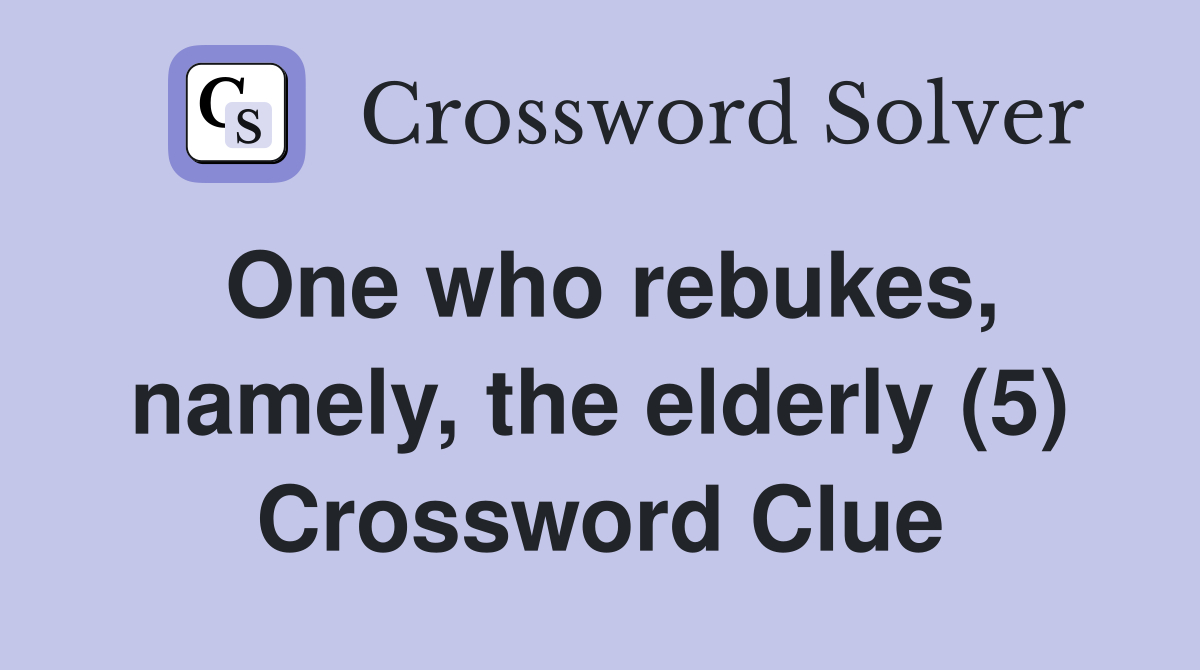 One who rebukes, namely, the elderly (5) Crossword Clue