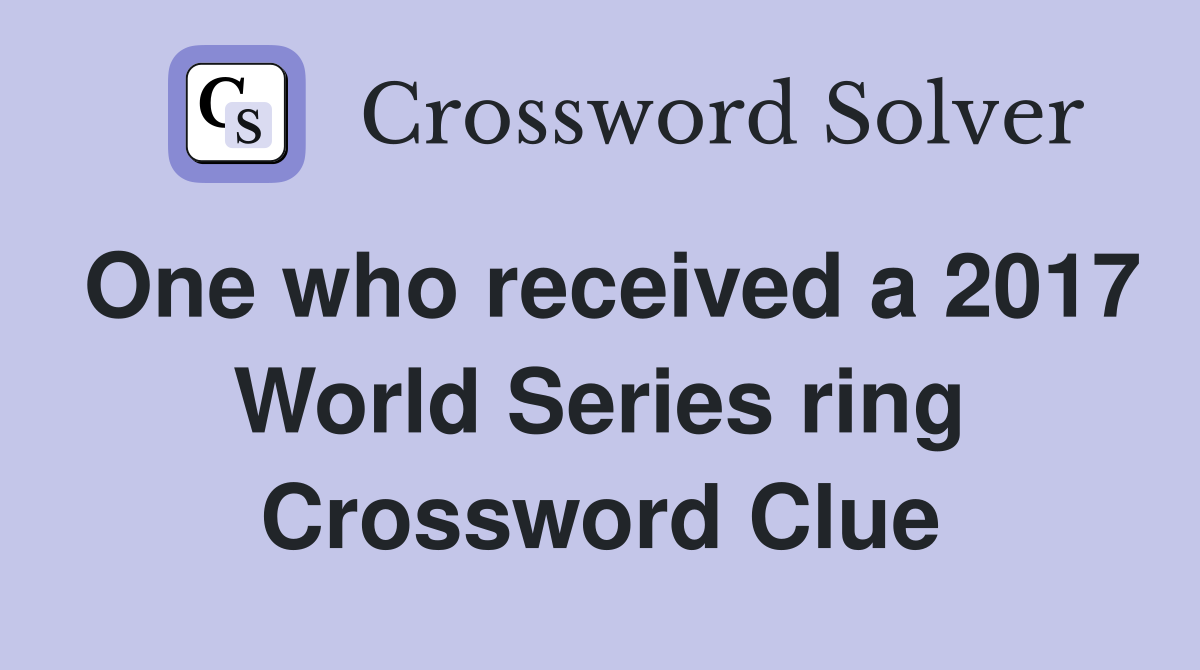 One who received a 2017 World Series ring Crossword Clue