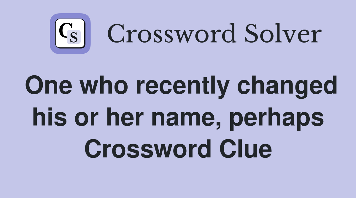 One who recently changed his or her name, perhaps Crossword Clue