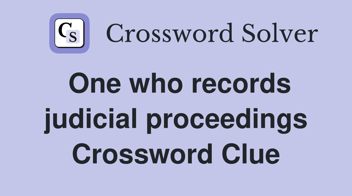 One who records judicial proceedings Crossword Clue