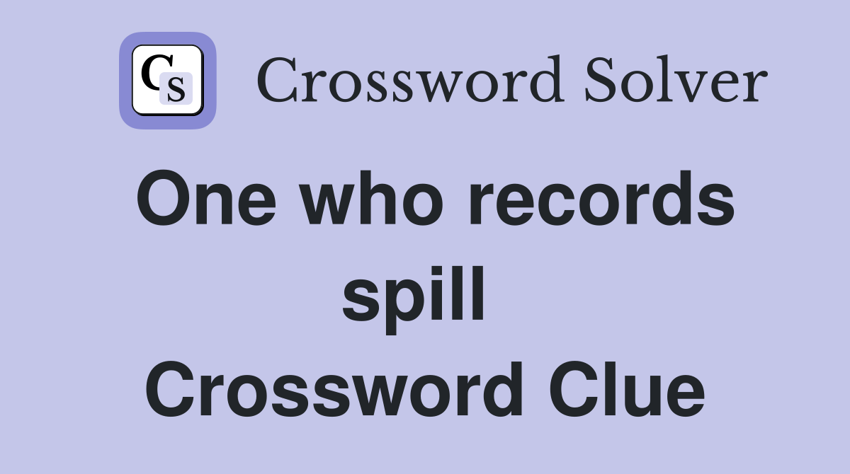 One who records spill  Crossword Clue