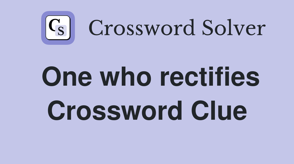 One who rectifies Crossword Clue