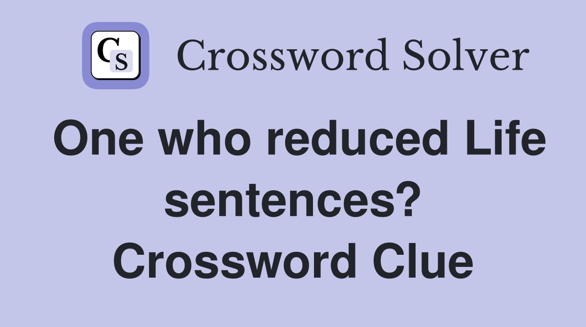 One who reduced Life sentences? Crossword Clue