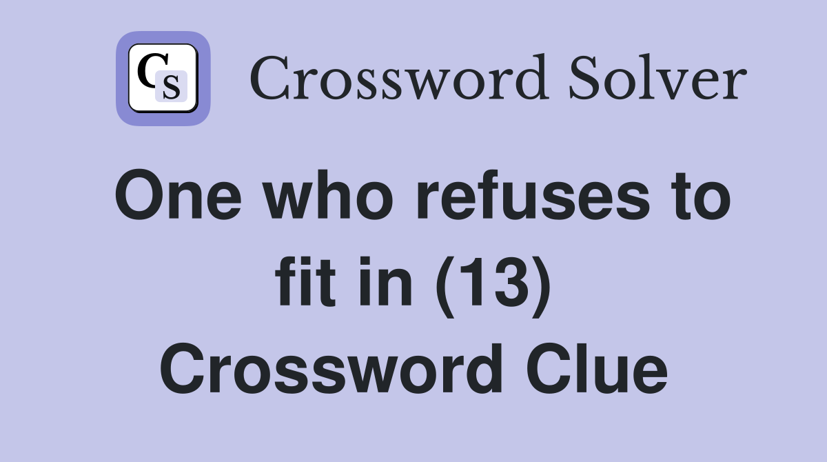 One who refuses to fit in (13) Crossword Clue