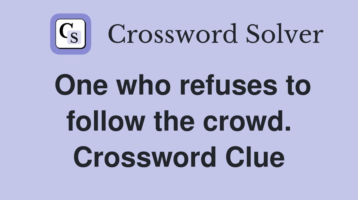 One who refuses to follow the crowd. Crossword Clue