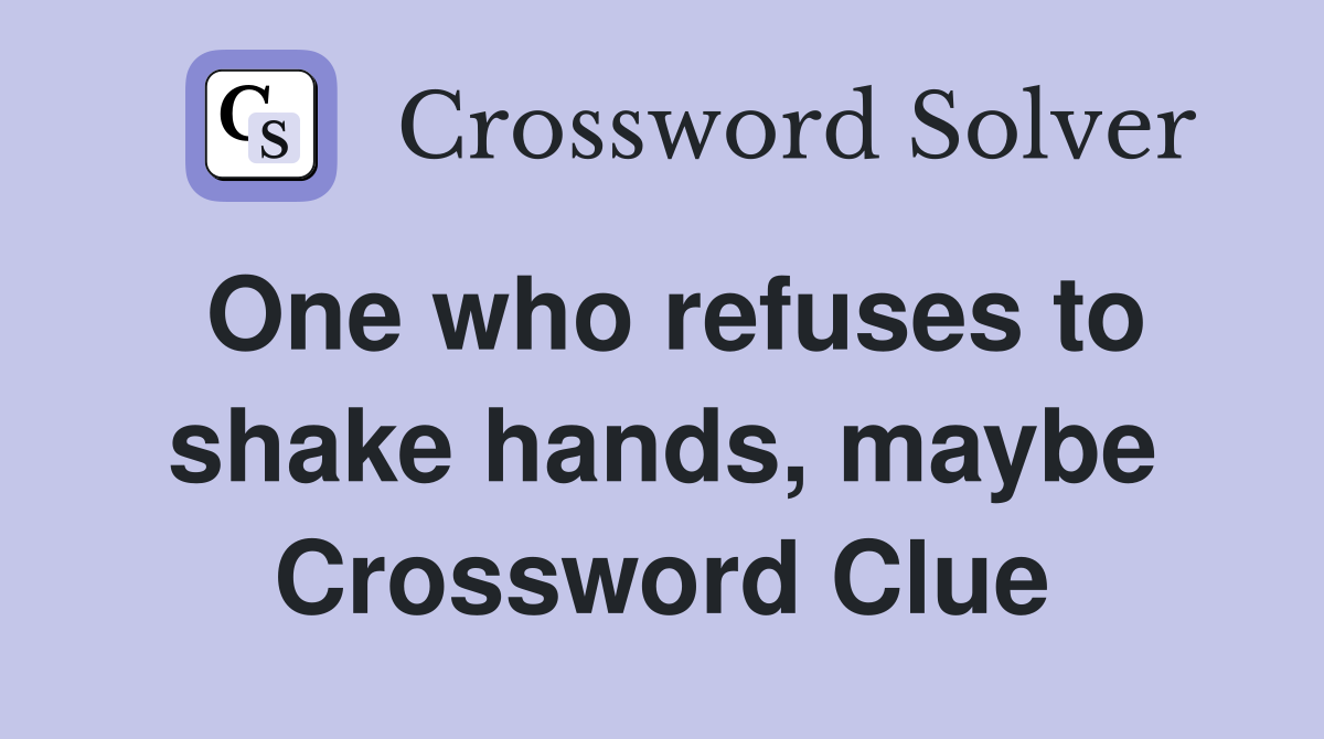 One who refuses to shake hands, maybe Crossword Clue