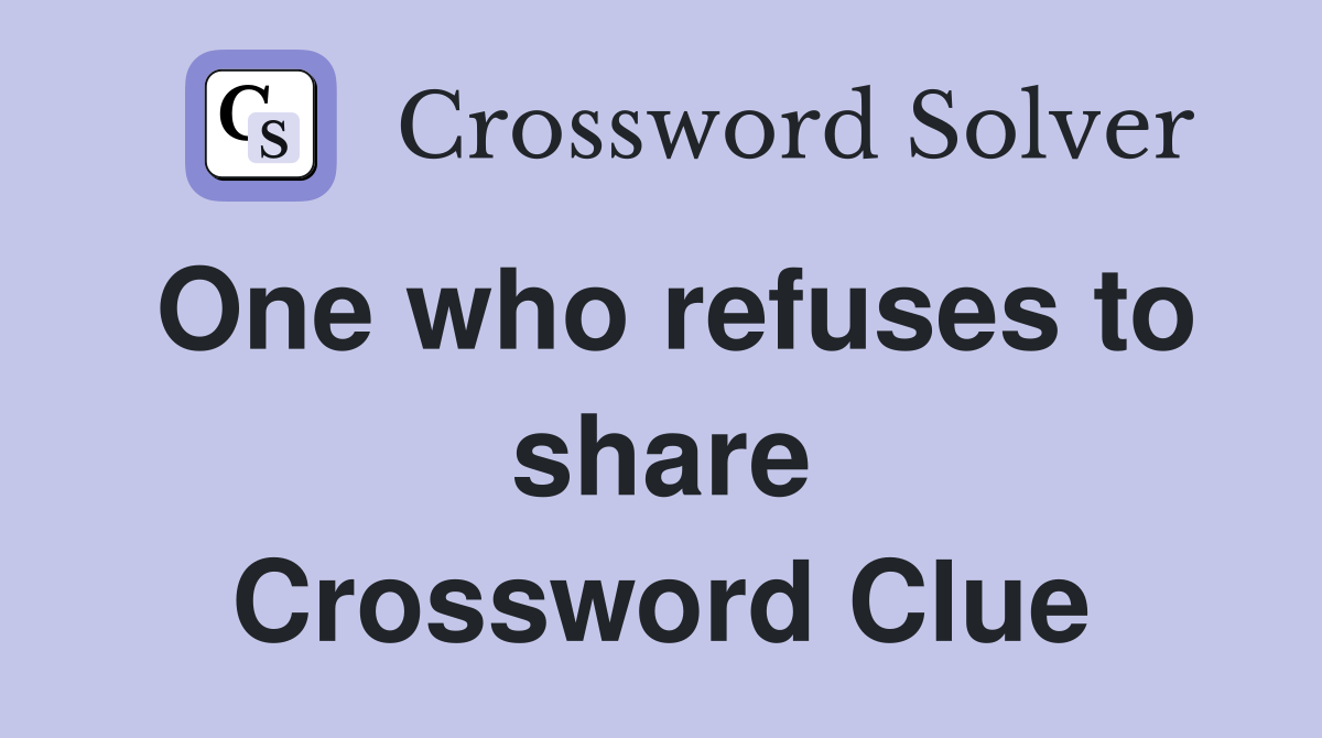 One who refuses to share Crossword Clue